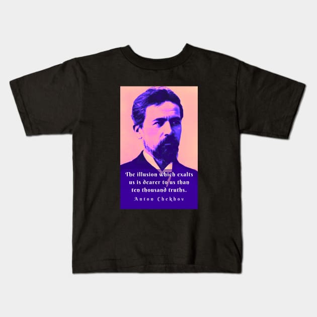 Anton Chekhov portrait and  Quote: The illusion which exalts us is dearer to us than ten thousand truths. Kids T-Shirt by artbleed